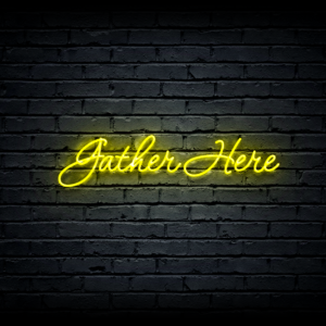 Led neon sign “Gather Here”